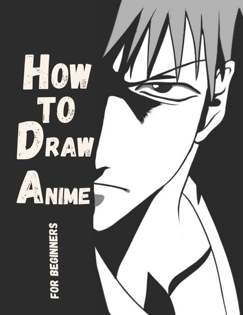 How To Draw Anime for the Beginner : A Step-by-Step Guide to Drawing Action  Anime Everything you Need to Start Drawing Right Away (Paperback)
